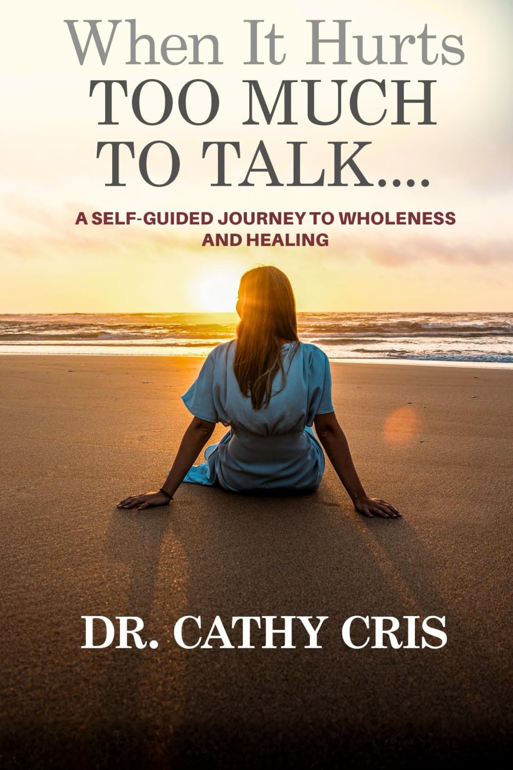 When It Hurts Too Much to Talk: A Self-Guided Journey to Wholeness and Healing