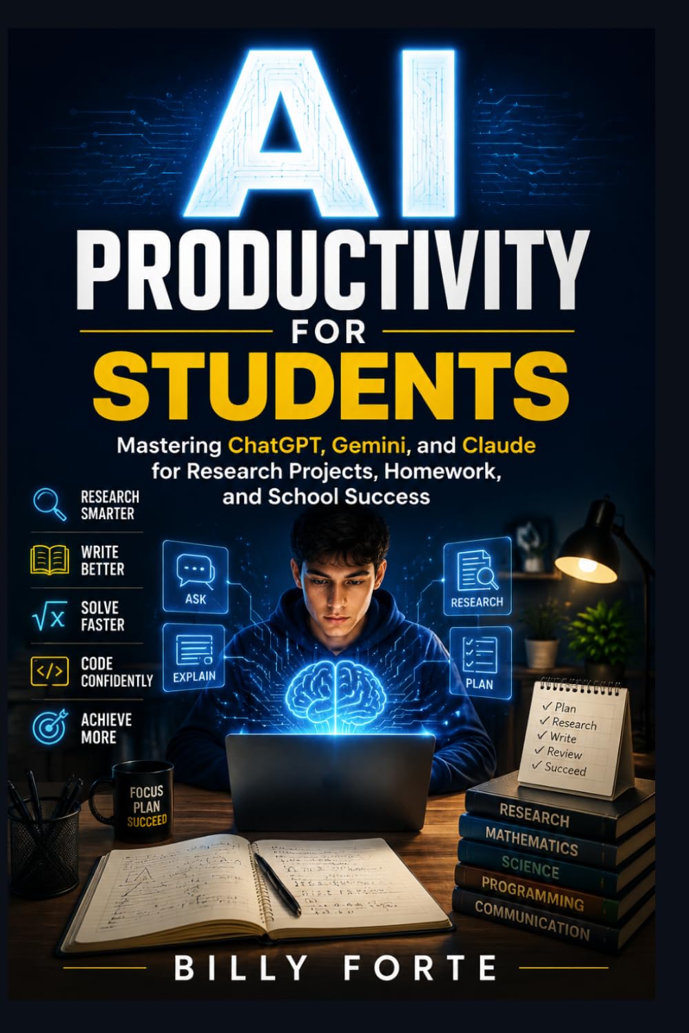 AI PRODUCTIVITY FOR STUDENTS: Mastering ChatGPT, Gemini, and Claude for Research Projects, Homeworks, and Other School Activities for Success.
