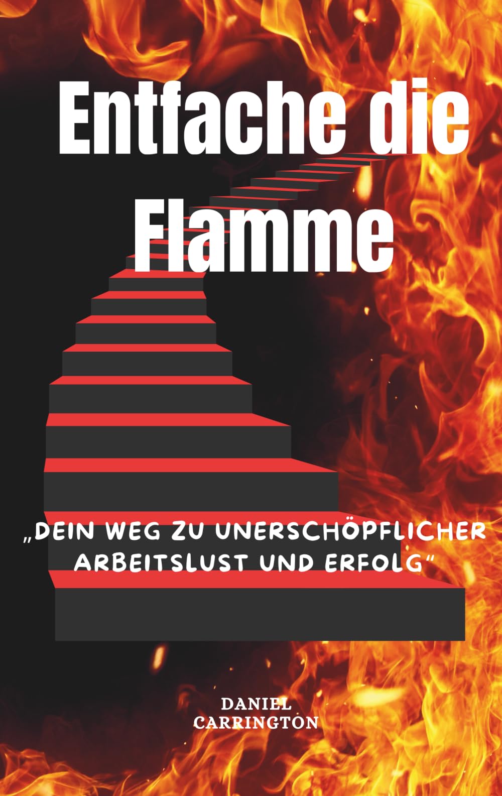 Entfache die Flamme: Dein Weg zu unerschöpflicher Arbeitslust und Erfolg