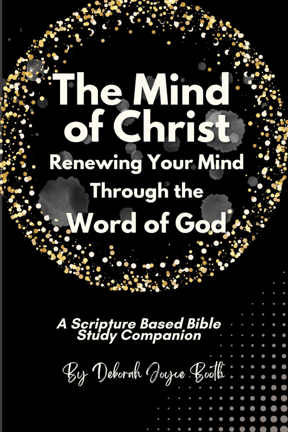 The Mind of Christ Renewing Your Mind Through the Word of God: A Scripture Based Bible Study Companion