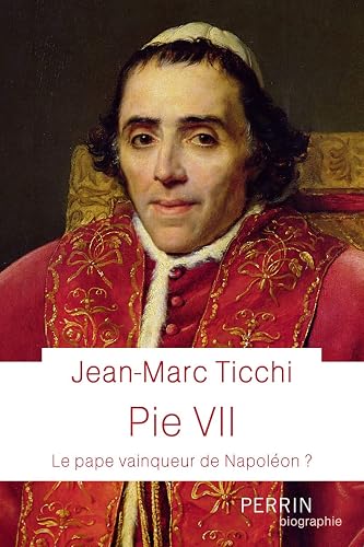 Pie VII (Prix Thiers de l'Académie française 2023): Un pape dans la tourmente napoléonienne