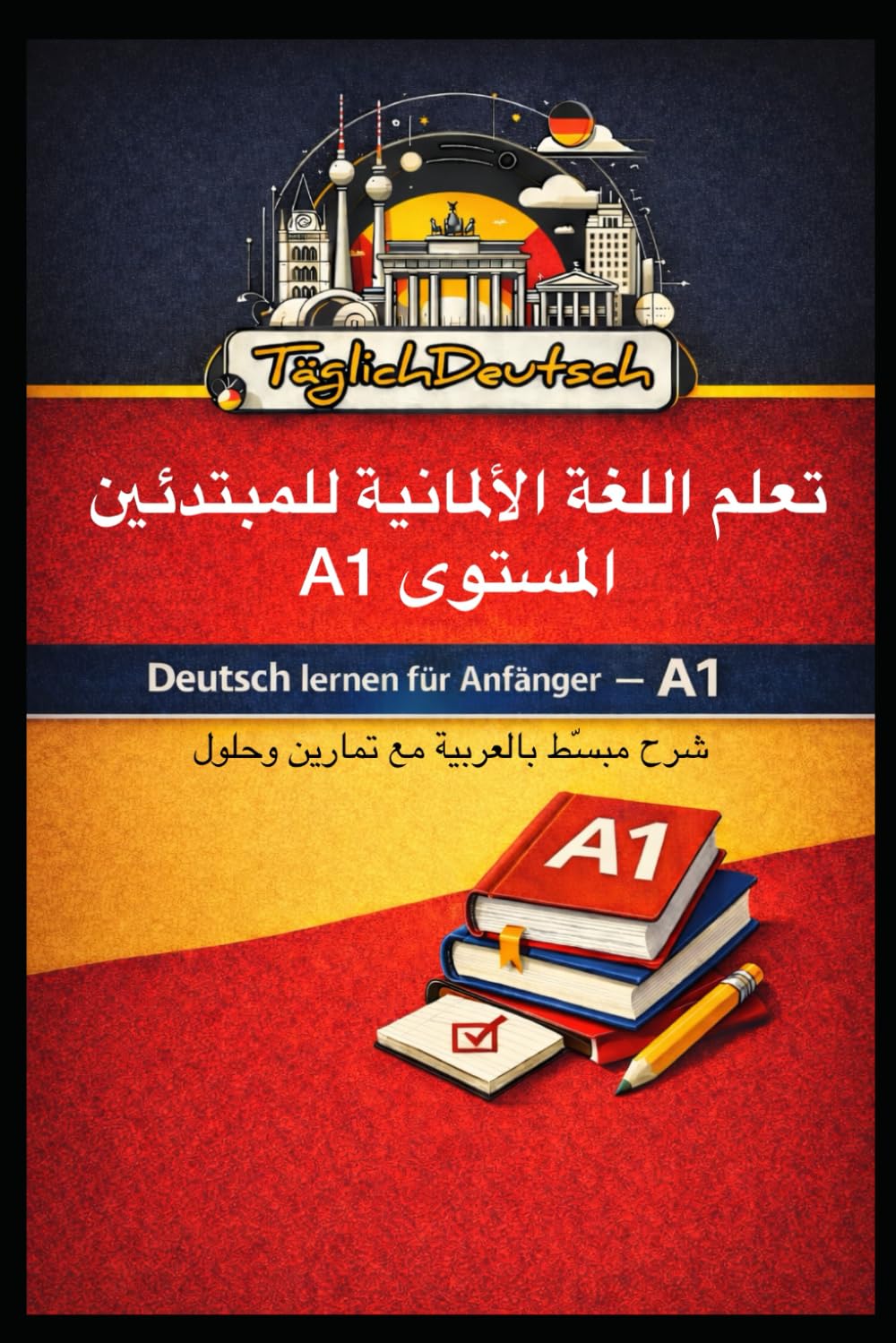 Deutsch lernen für Anfänger A1: Einfache Erklärung auf Arabisch mit vielen Übungen und Lösungen (TäglichDeutsch Sprachbausteine)