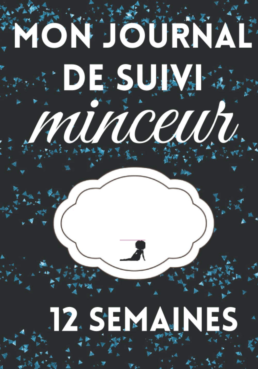 Mon Journal de Suivi Minceur, 12 semaines.: Cahier de suivi à compléter, programme sur 12 semaines.
