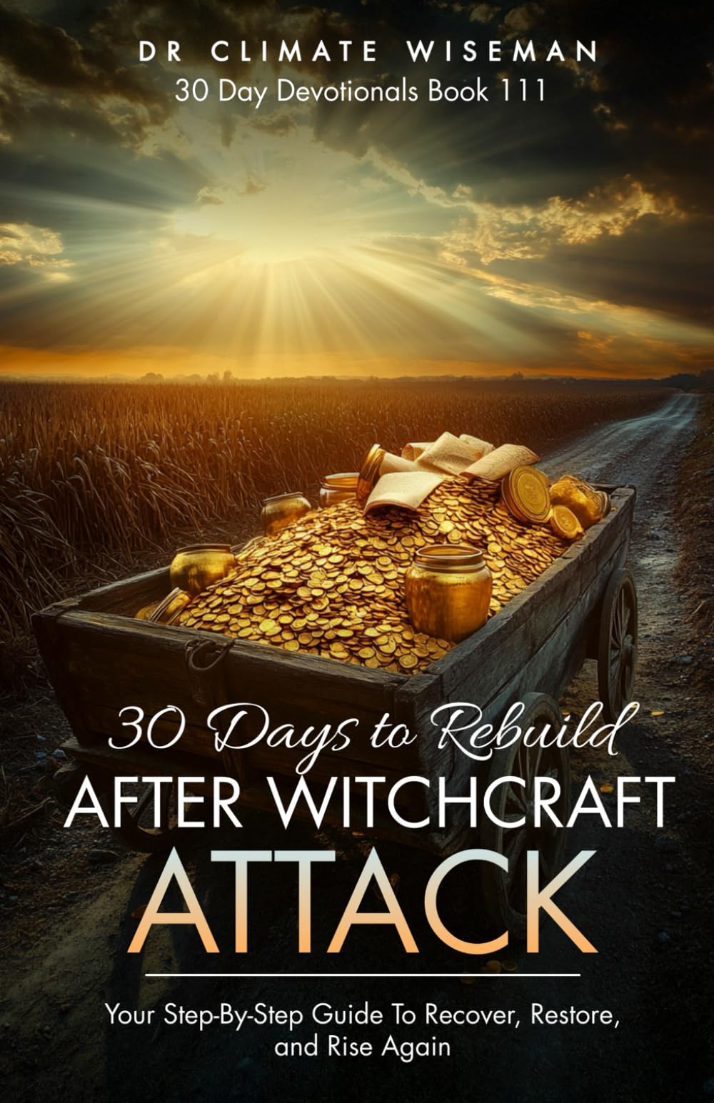 30 Days to Rebuild After Witchcraft Attacks: Your Step-By-Step Guide To Recover, Restore, and Rise Again (30 Day Devotionals)
