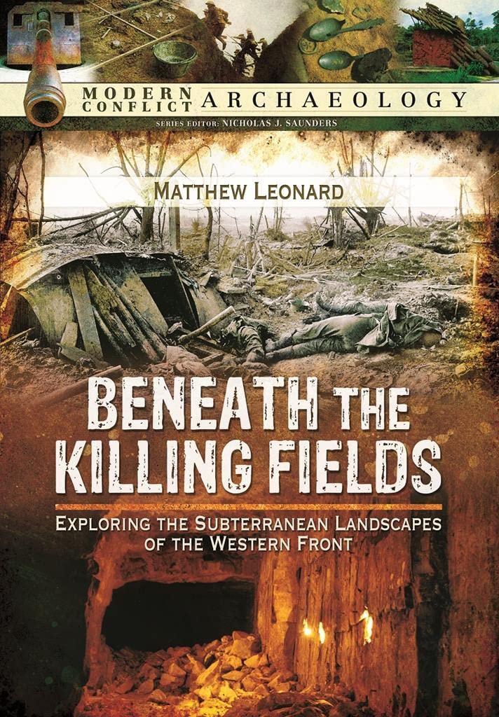 Beneath the Killing Fields: Exploring the Subterranean Landscapes of the Western Front (Modern Conflict Archaeology)