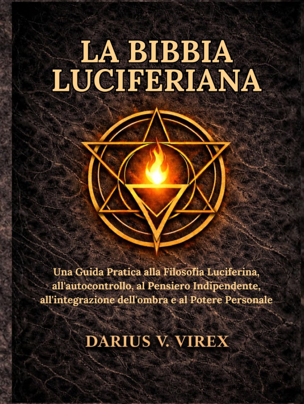LA BIBBIA LUCIFERIANA: Una Guida Pratica alla Filosofia Luciferina, all'autocontrollo, al Pensiero Indipendente, all'integrazione dell'ombra e al Potere Personale