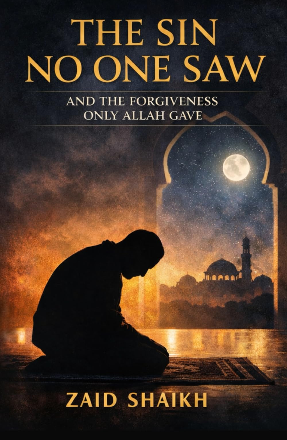 The Sin No One Saw : And the Forgiveness only Allah Gave | Islamic Fictional Story Book | Islamic Novel On Repentance | Fictional Story on Forgiveness of Allah | Sincere Repentance | Mercy of Allah