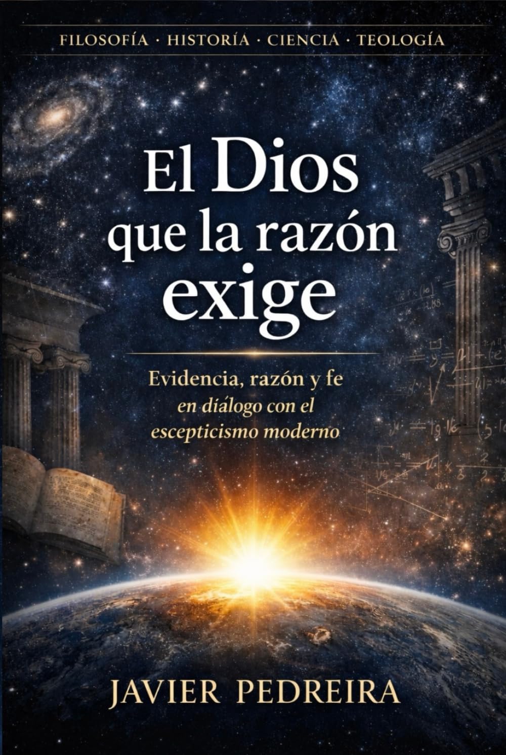 El Dios que la razón exige: Evidencia, razón y fe en diálogo con el escepticismo moderno