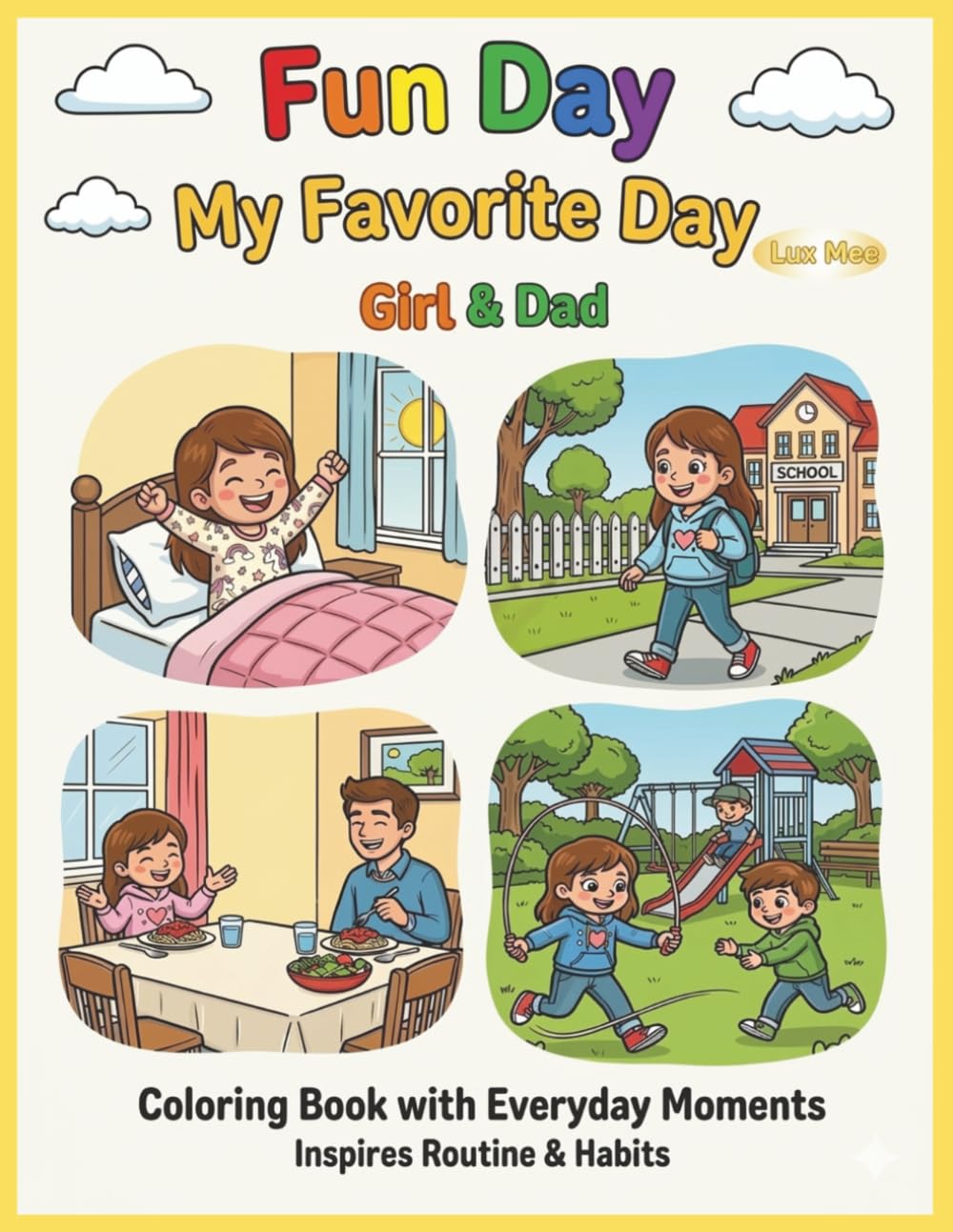 Fun Day, My Favorite Day - Girl & Dad: Coloring Book of Everyday Fun Moments with Family, Friends, and School Days! Inspires Routine & Habits with Kid-Friendly Affirmations.
