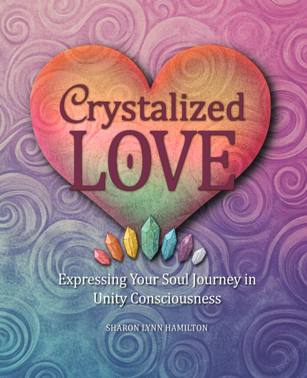 Crystalized Love: Expressing Your Soul Journey in Unity Consciousness