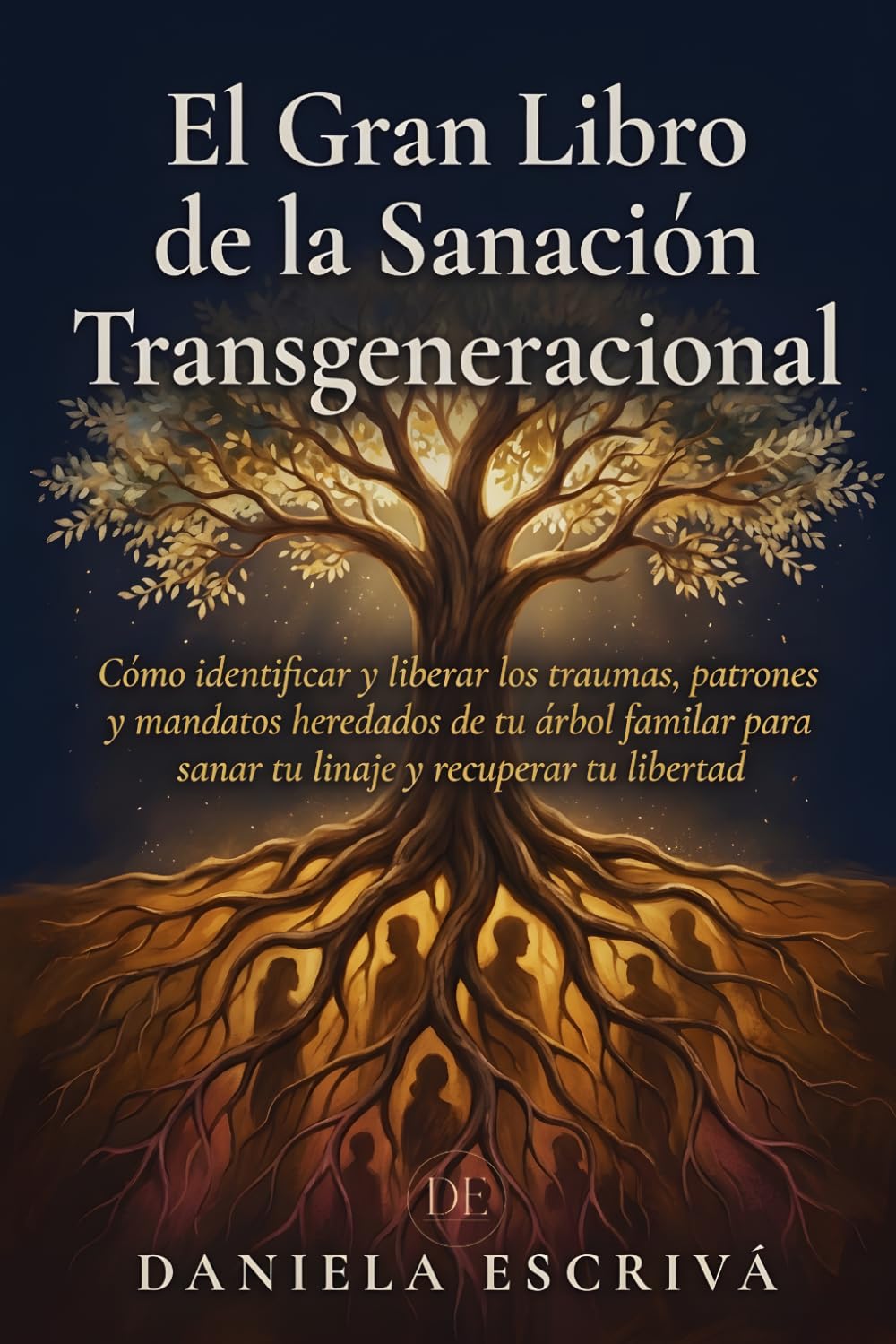 El Gran Libro de la Sanación Transgeneracional: Cómo identificar y liberar los traumas, patrones y mandatos heredados de tu árbol familiar para sanar tu linaje y recuperar tu libertad