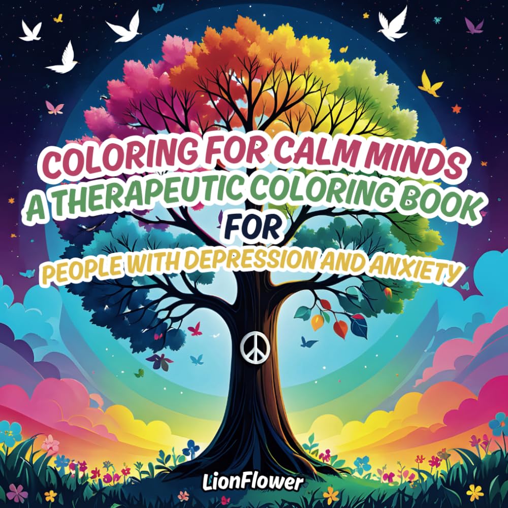Coloring For Calm Minds: A Coloring Book For People With Depression and Anxiety: Stress Relief Coloring Book For All Ages With Positive Affirmations, Stress Relief & Mental Health Gifts