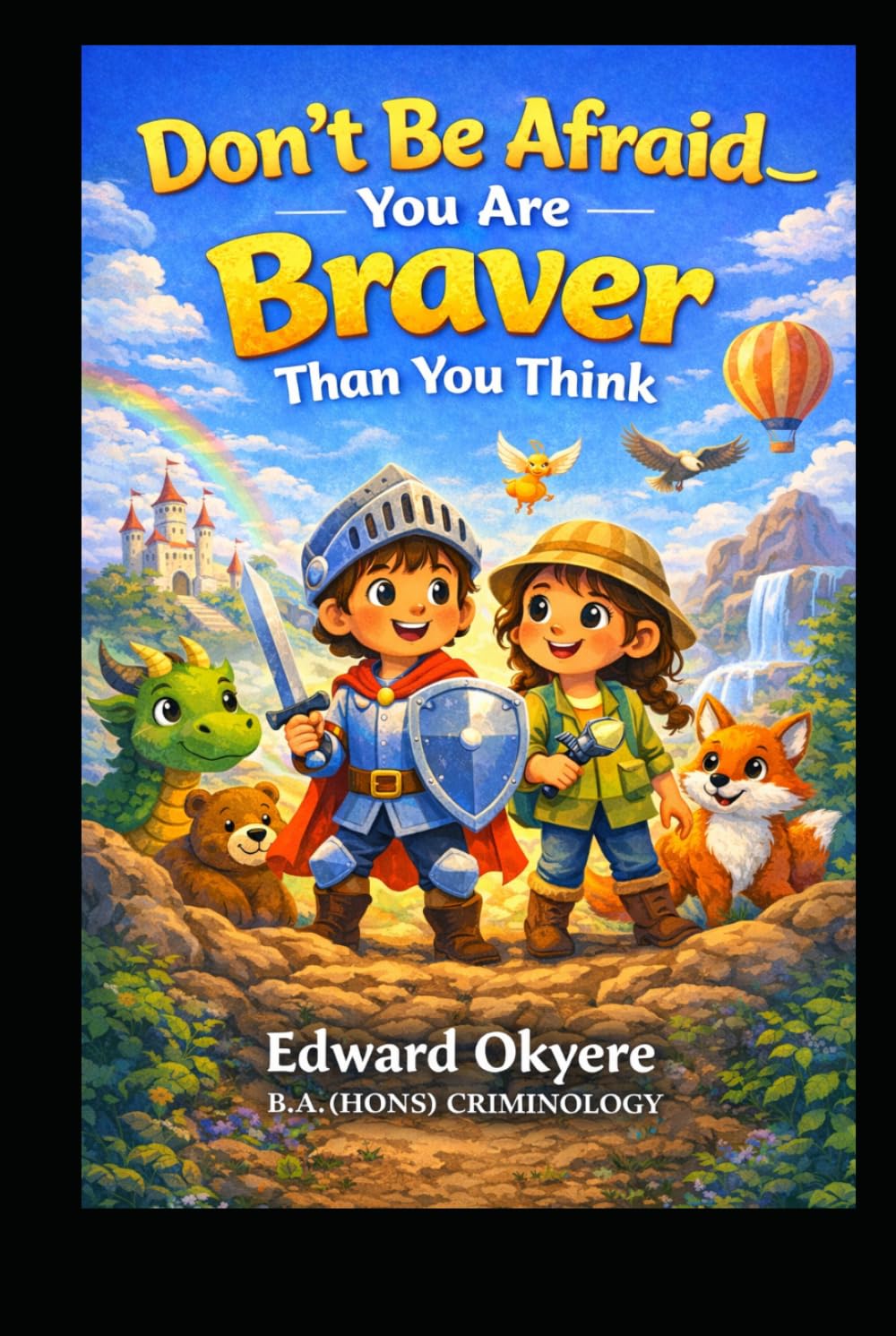 DON'T BE AFRAID — YOU ARE BRAVER THAN YOU THINK: A Heartwarming Children's Book About Courage, Confidence, Self-Esteem, and Believing in Yourself