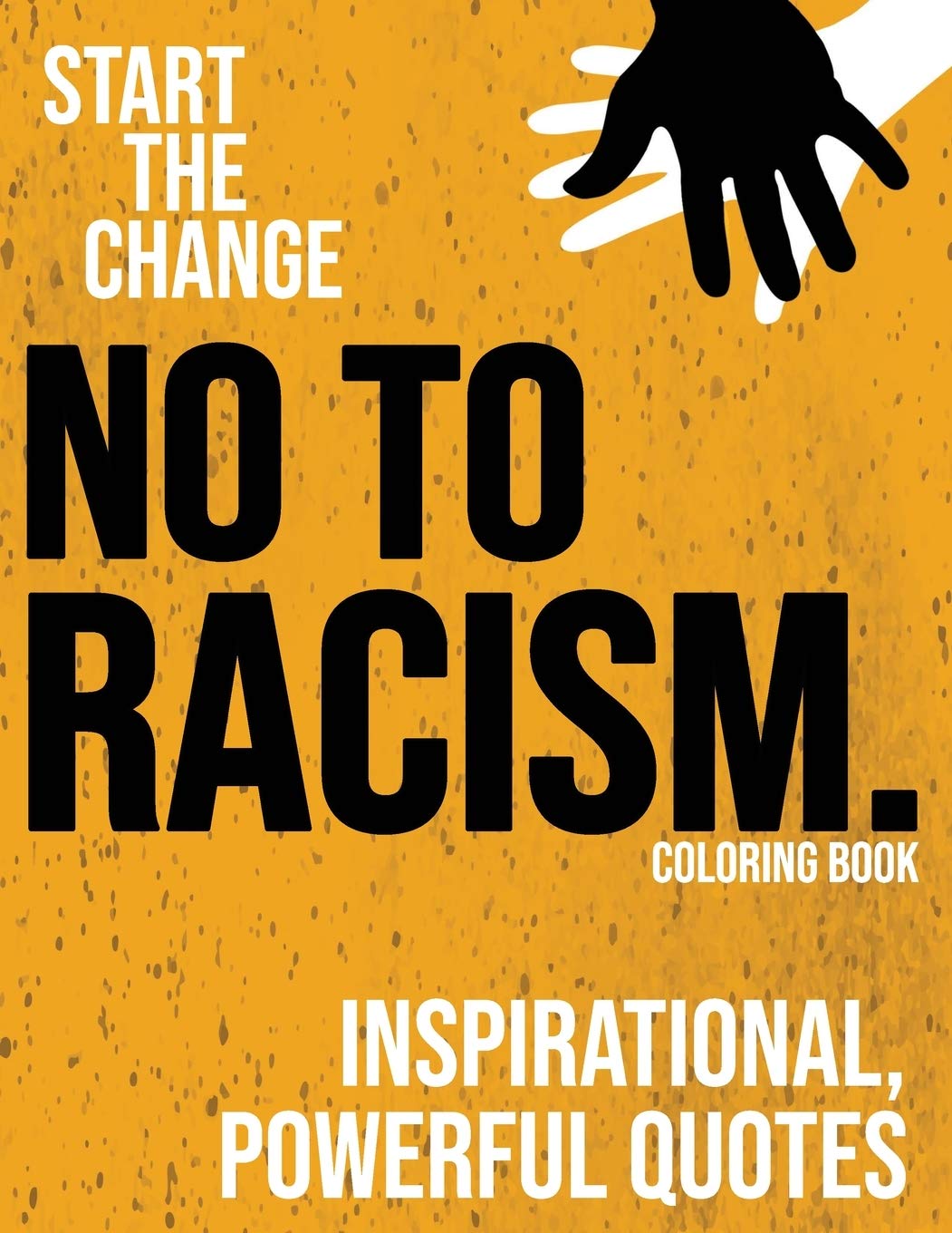 No to Racism - Antiracism Coloring Book: Inspirational, powerful quotes against prejudice and racism - Anti-Racism Starts With Me: 2 (Start the change)