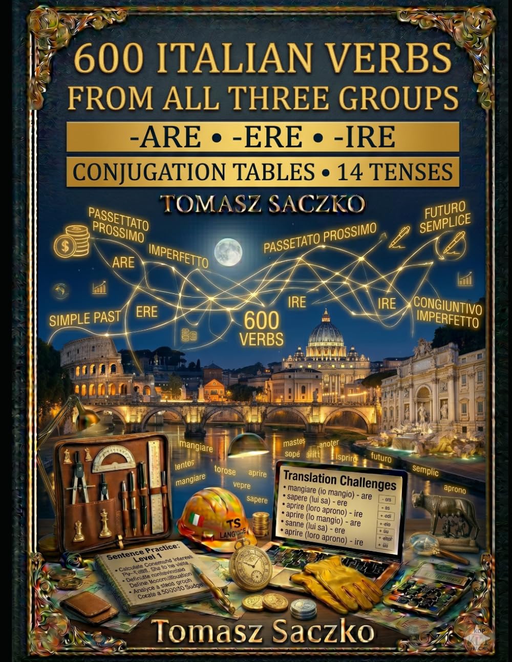 600 ITALIAN VERBS from all three groups -ARE • -ERE • -IRE Conjugation Tables in 14 Tense: Italian verb conjugation tables