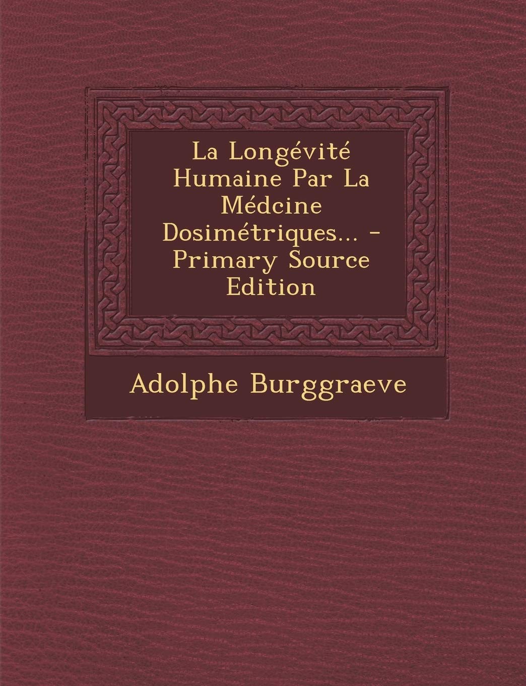 La Longevite Humaine Par La Medcine Dosimetriques... - Primary Source Edition