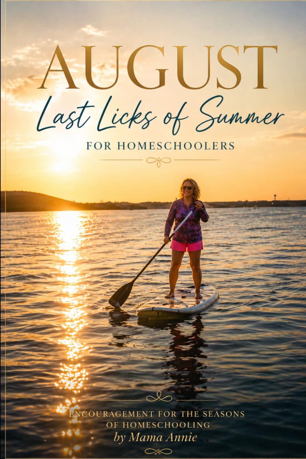 August -Last Licks of Summer: Encouragement for the Seasons of Homeschooling: 8 (Encouragement for the Seasons of Homeschooling 365 Mentoring Reflections for Home Educators and Families)
