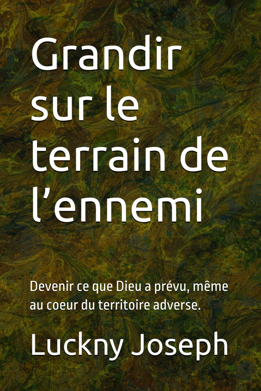Grandir sur le terrain de l’ennemi: Devenir ce que Dieu a prévu, même au coeur du territoire adverse.