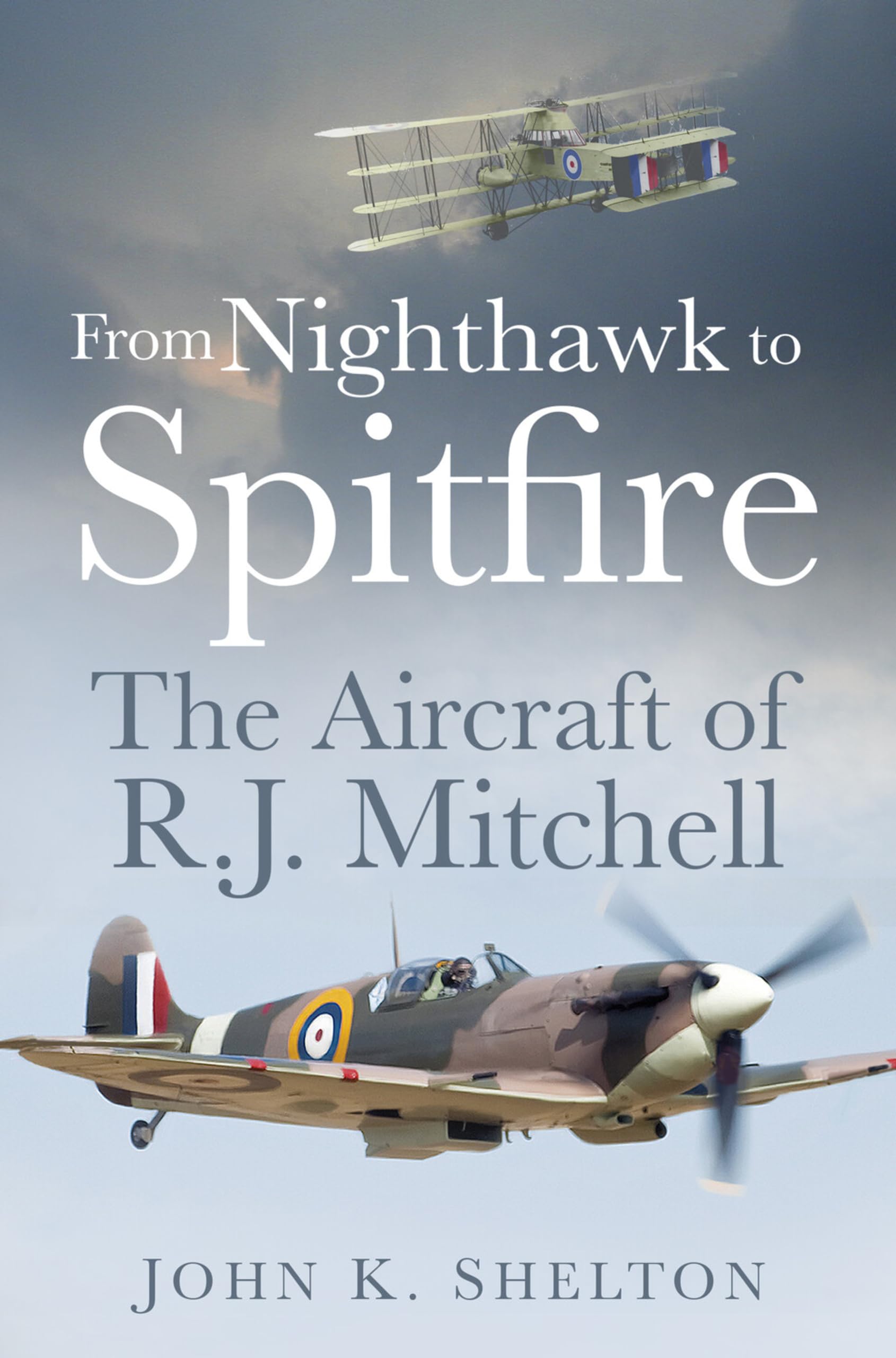 From Nighthawk to Spitfire: The Aircraft of R.J. Mitchell - Shelton, John K
