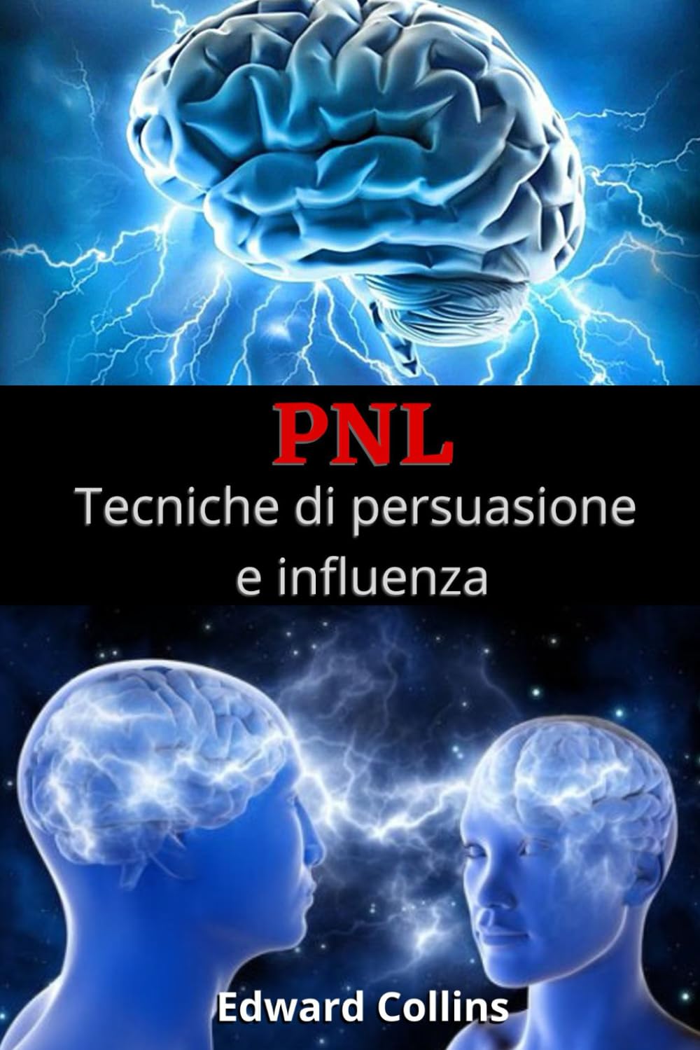PNL Tecniche di persuasione e influenza: Impara a convincere e manipolare la mente delle persone