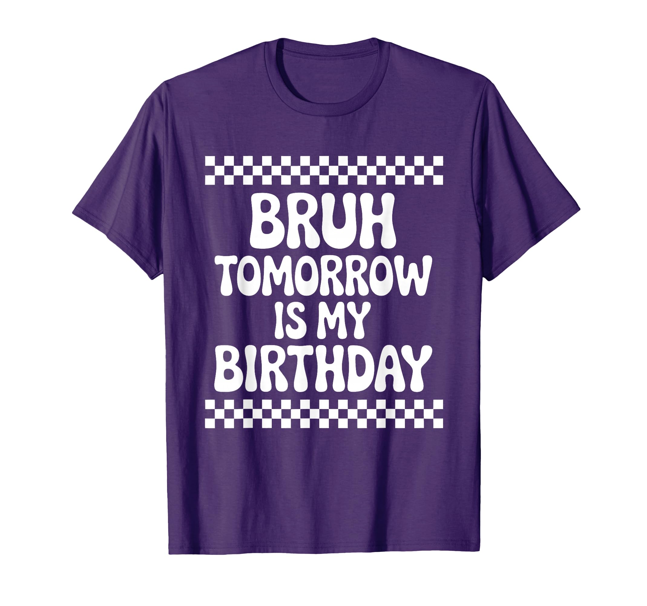 Bruh Tomorrow is My Birthday T-Shirt