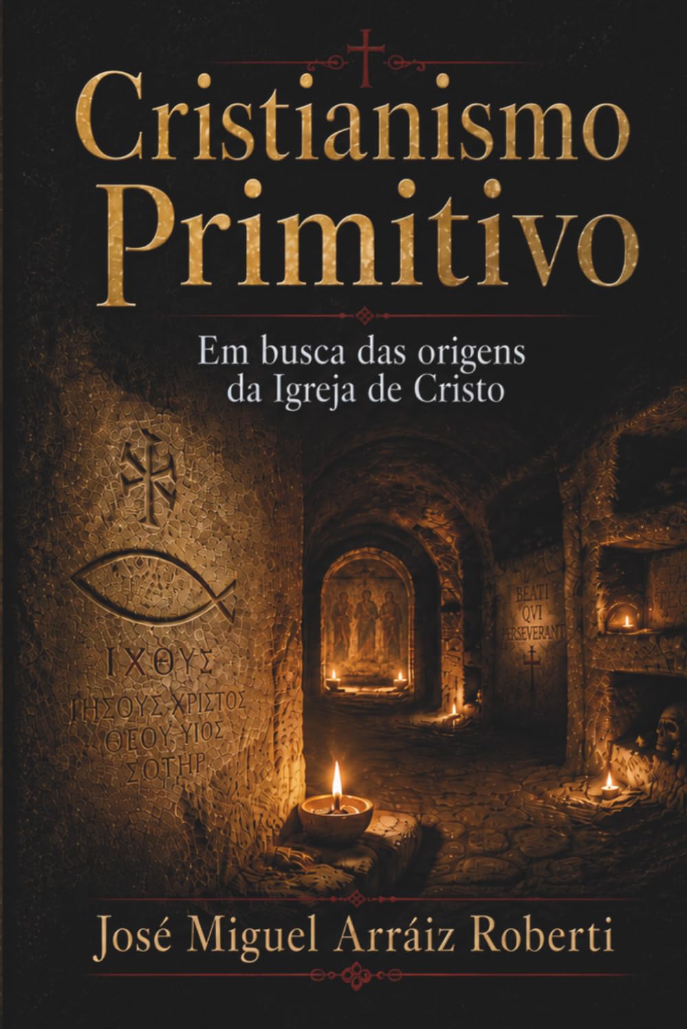 Cristianismo Primitivo: Em busca das origens da Igreja de Cristo