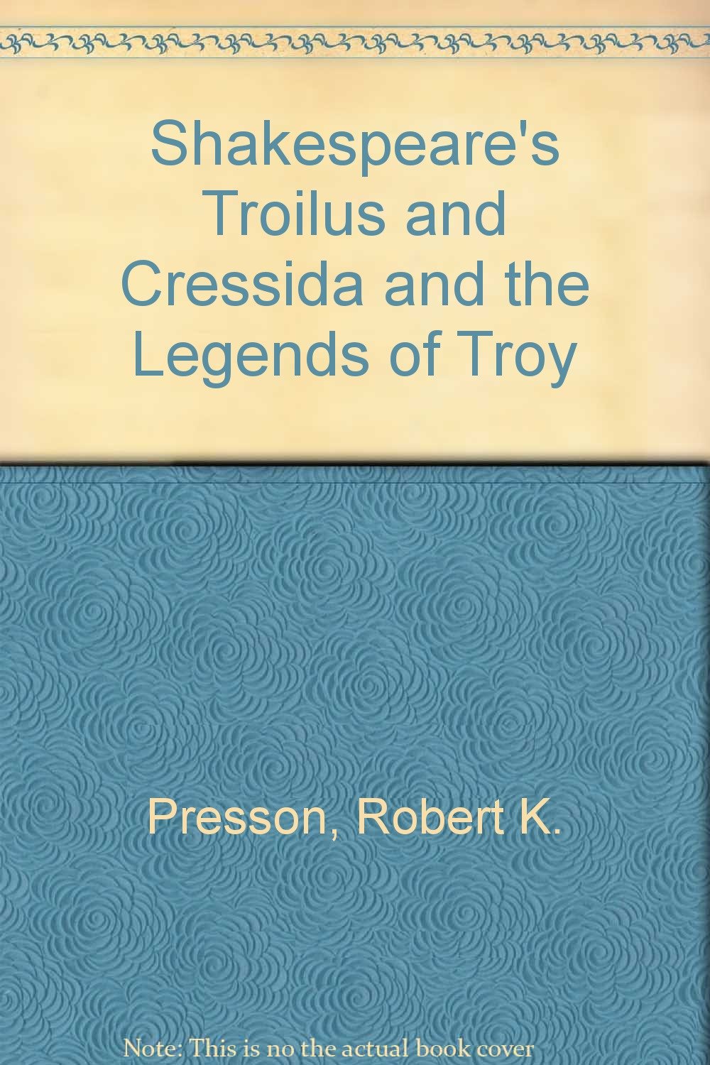 Shakespeare's Troilus and Cressida and the Legends of Troy
