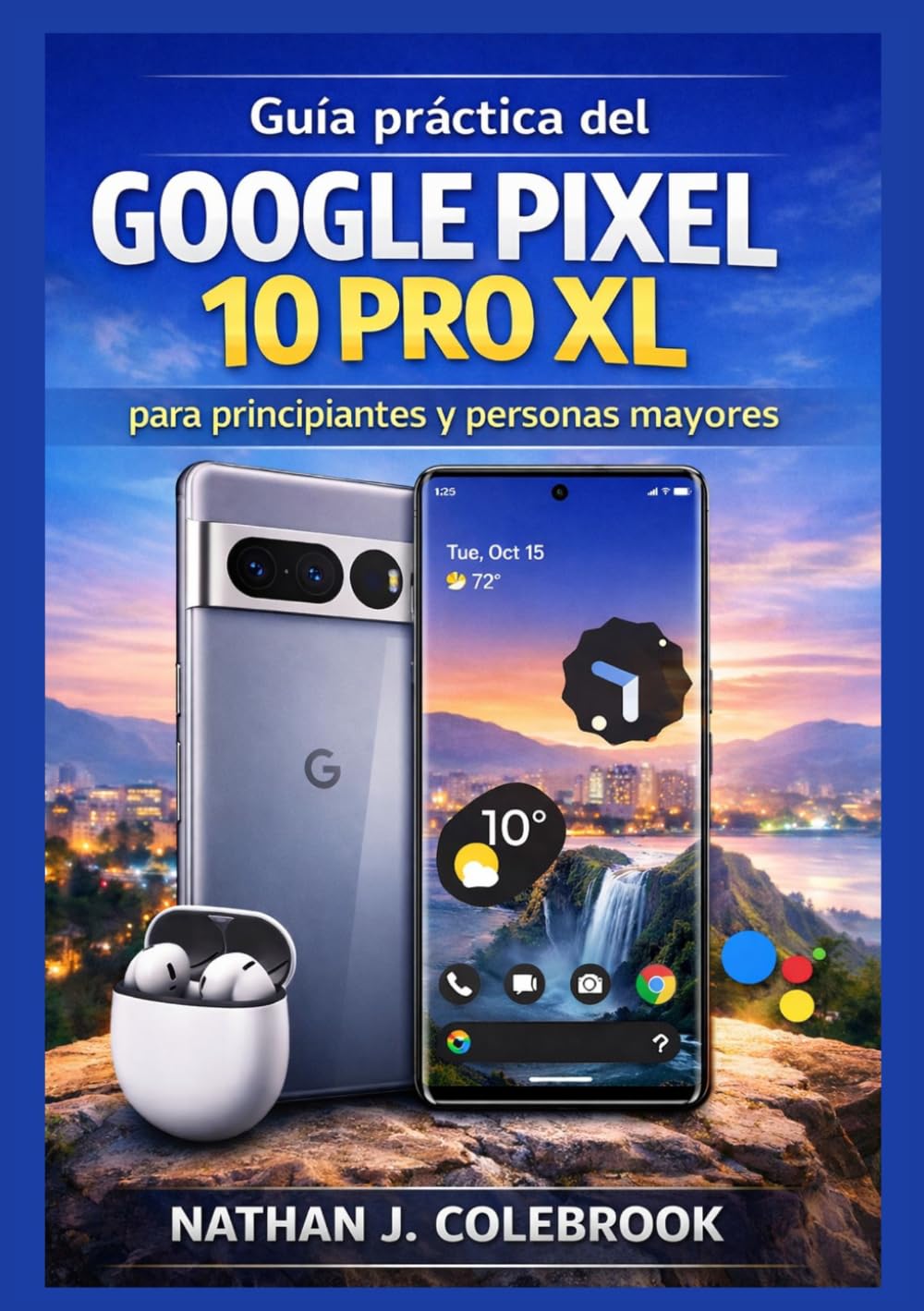 Guía práctica del Google Pixel 10 Pro XL para principiantes y personas mayores: Comprender las funciones, la configuración, las herramientas de la ... inteligentes de Nathan J. Colebrook)