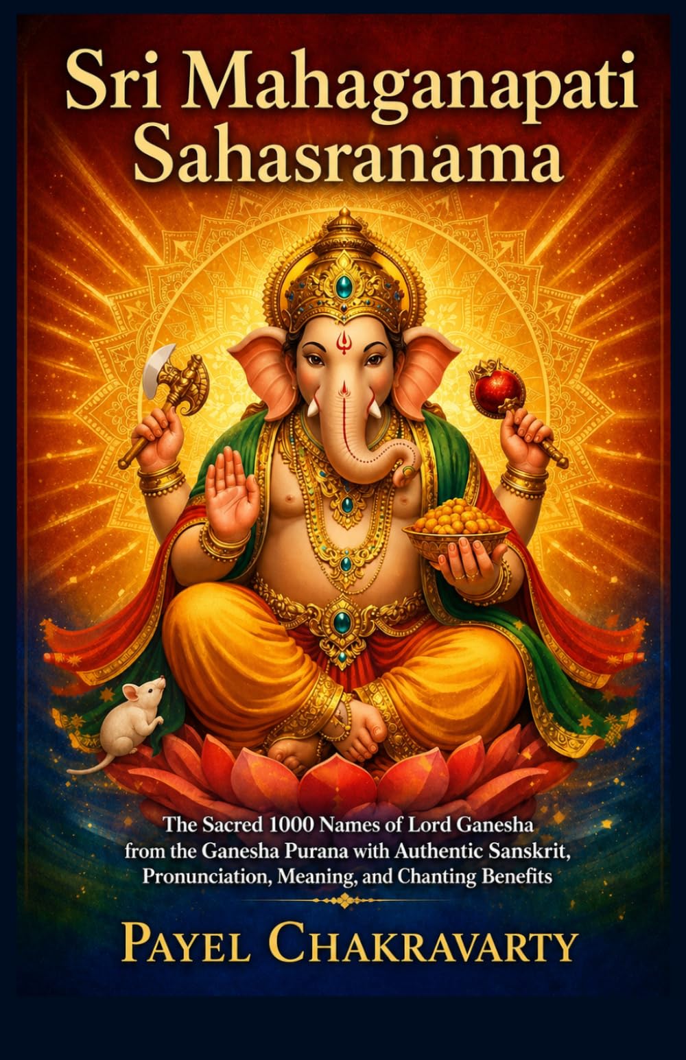 Śrī Mahāgaṇapati Sahasranāma: The Sacred 1000 Names of Lord Ganesha from the Gaṇeśa Purāṇa with Authentic Sanskrit, Pronunciation, Meaning, and ... – A Thousand Names for Every Life Challenge)