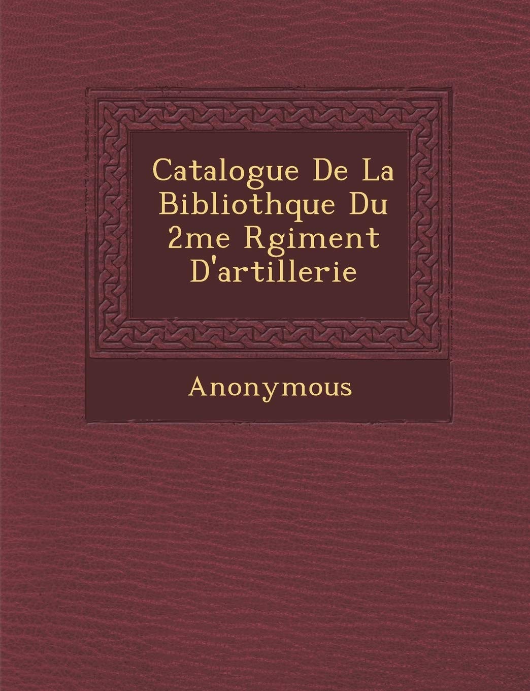 Catalogue de La Biblioth Que Du 2me R Giment D'Artillerie