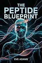The Peptide Blueprint: Your Clear-Cut Roadmap to Safe and Effective Peptide Use for Fat Loss, Recovery, and Longevity—Including Real-Life Case Studies, Visual Guides, and Customizable Stacks