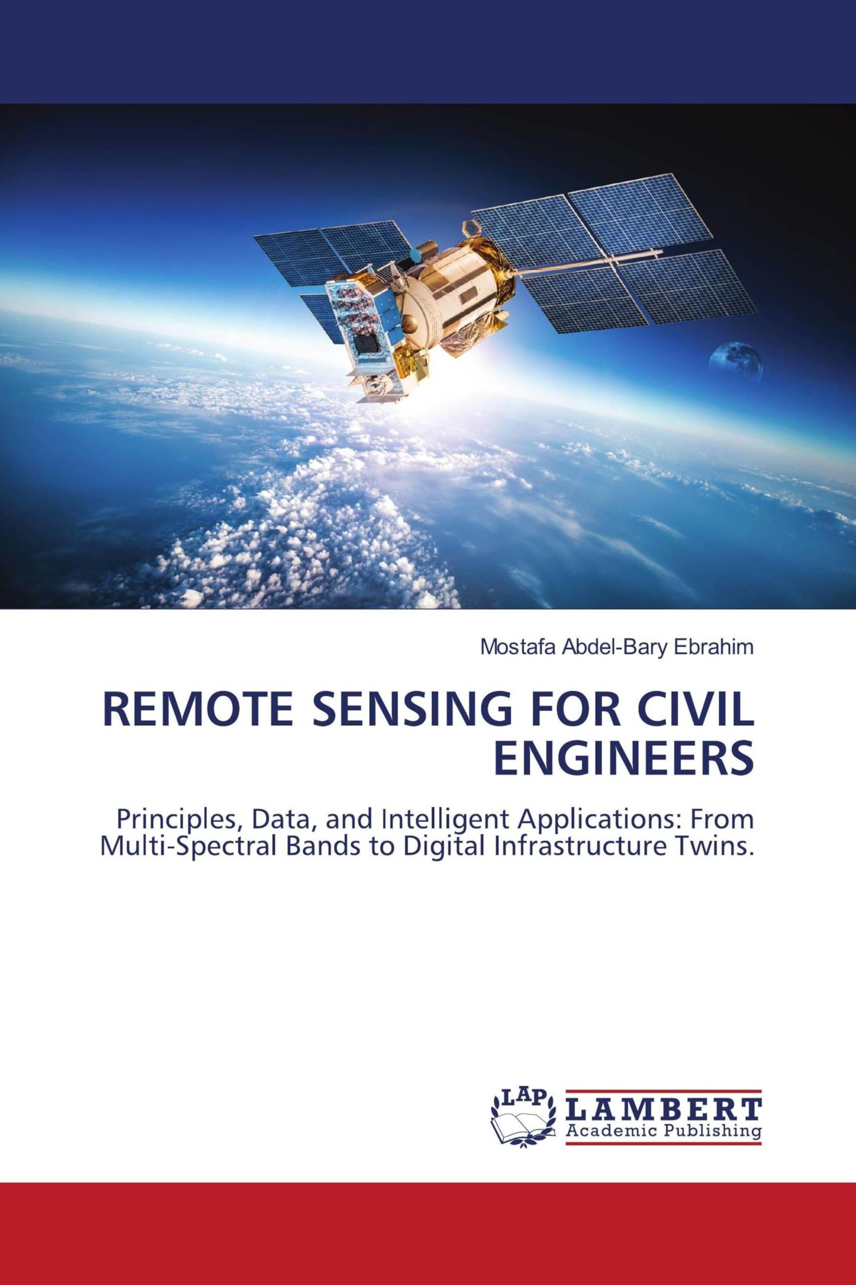 Remote Sensing for Civil Engineers: Principles, Data, and Intelligent Applications: From Multi-Spectral Bands to Digital Infrastructure Twins.