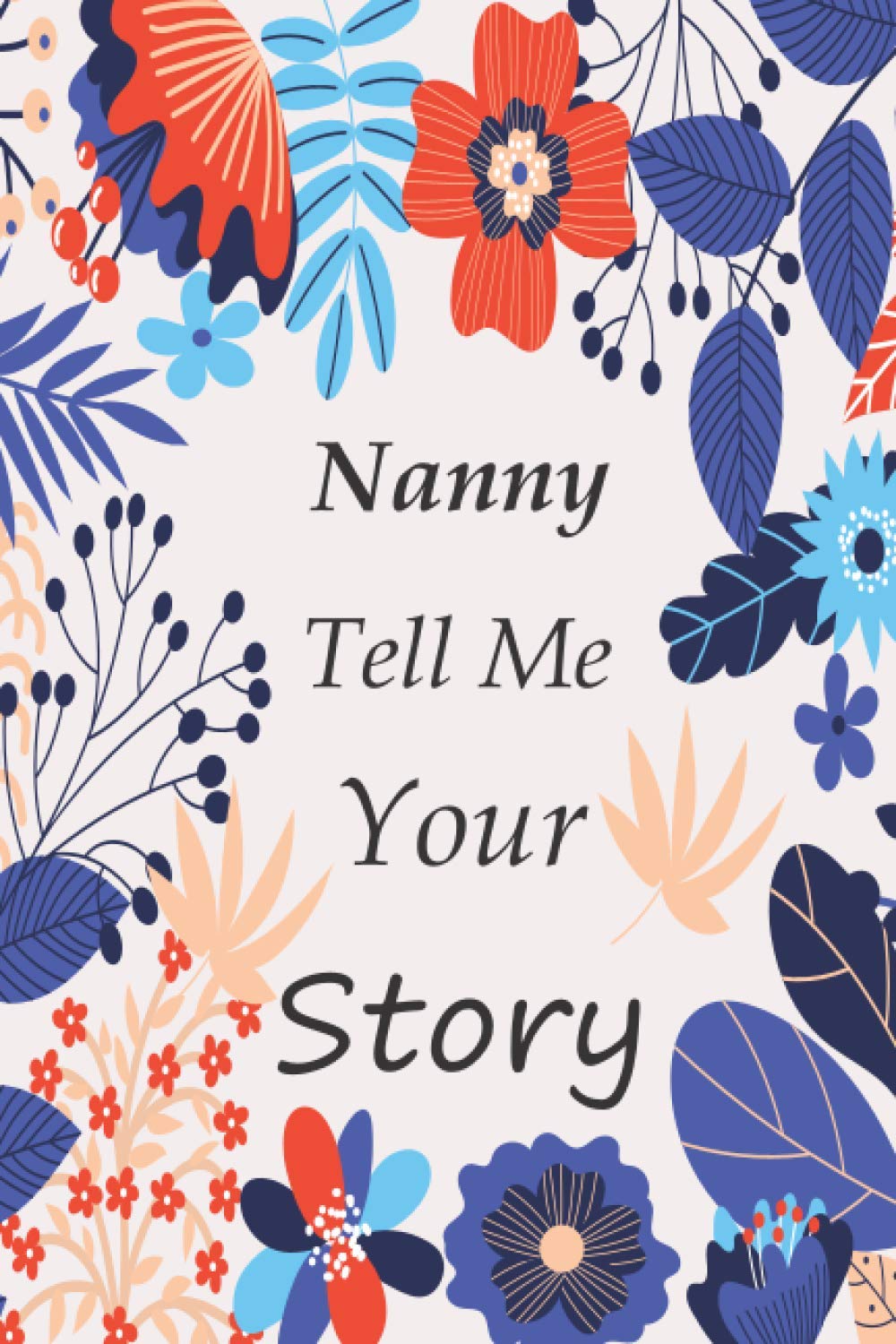 Nanny tell me your story: Memory Journal (keepsake) Capturing your Own Nanny's Precious Memories