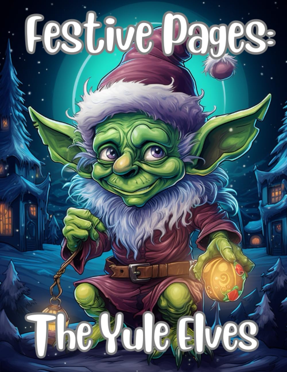 Festive Pages: The Yule Elves: Coloring book of 45 fun and festive Yule Elves for kids of all ages to color!