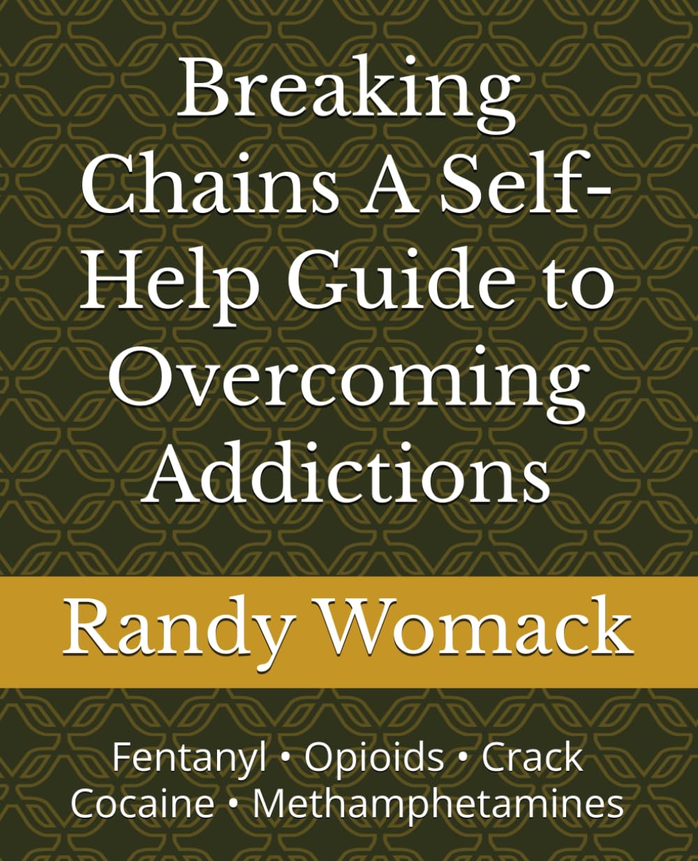 Breaking Chains A Self-Help Guide to Overcoming Addictions: Fentanyl • Opioids • Crack Cocaine • Methamphetamines