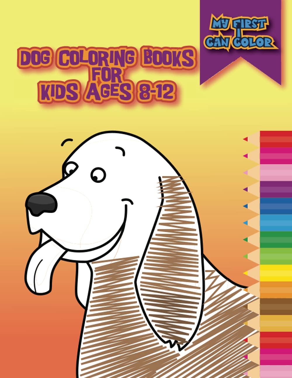 Dog Coloring Books For Kids Ages 8-12 (My First I Can Color): A Dog Lover gifts For Toddlers Who Love Dogs | I Love My Doggie | Books About Dogs For ... and Girls with Dogs & Puppies | Activity Book