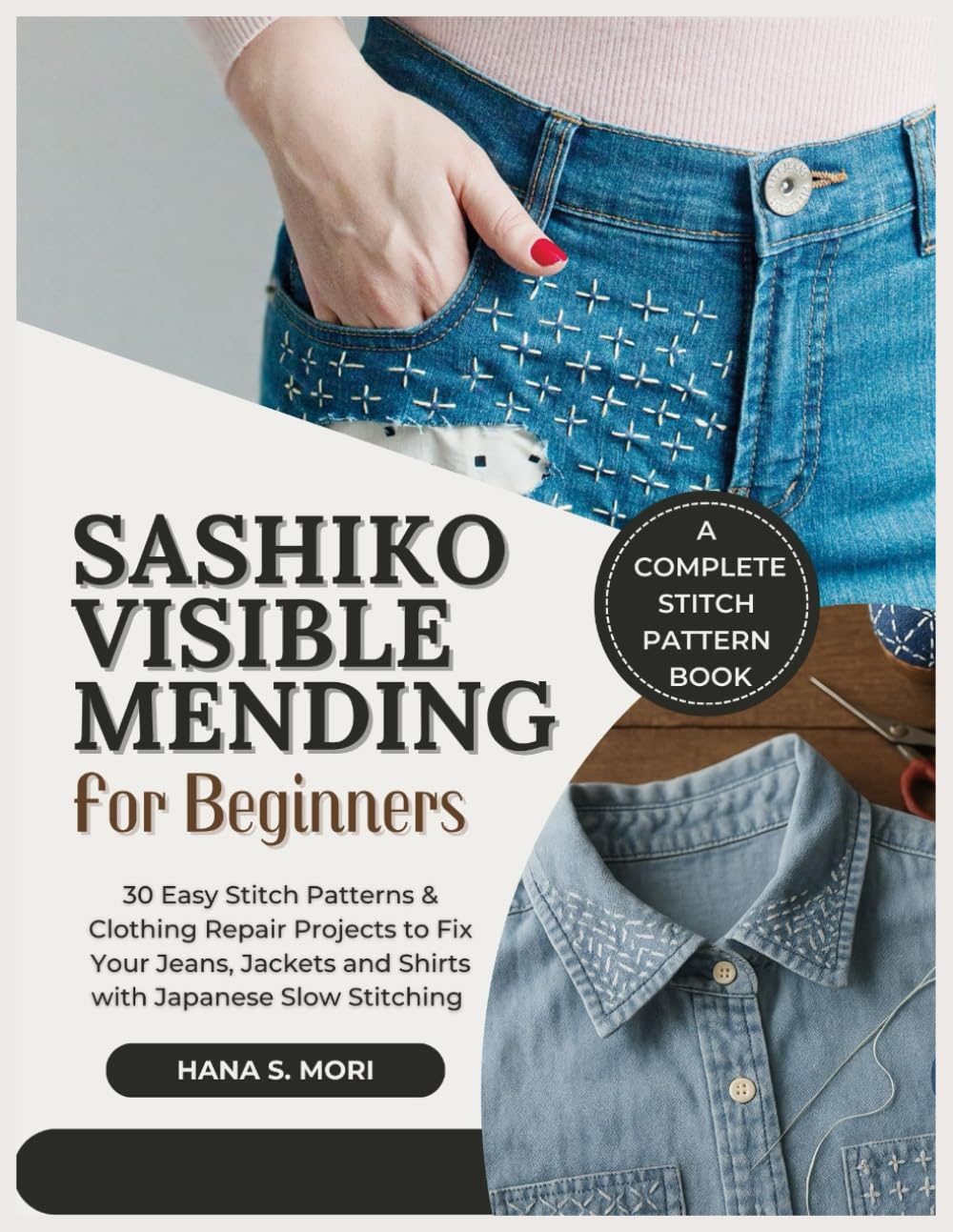 SASHIKO VISIBLE MENDING FOR BEGINNERS: 30 Easy Stitch Patterns & Clothing Repair Projects to Fix Your Jeans, Jackets and Shirts with Japanese Slow Stitching