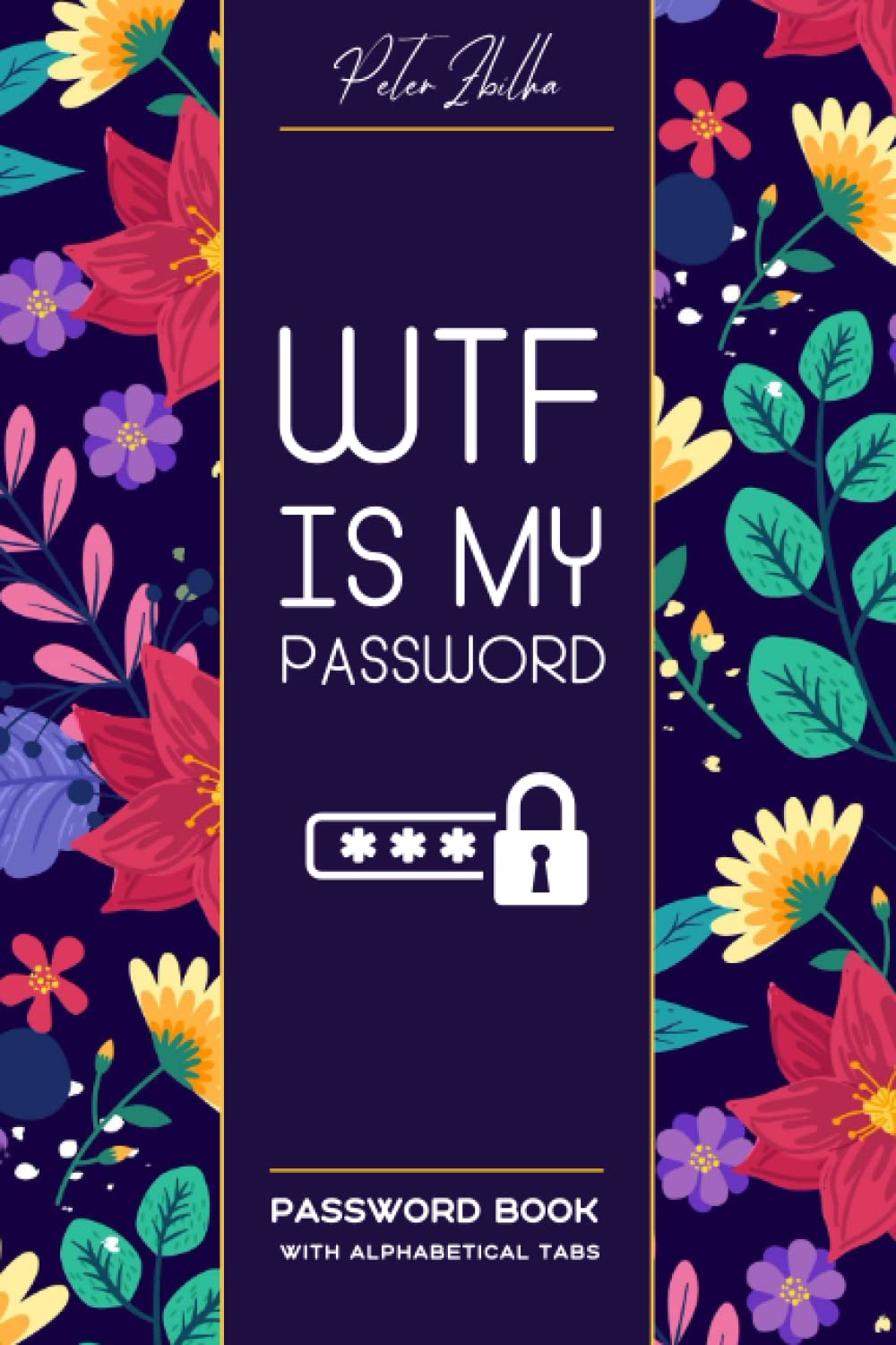 Password Book With Alphabetical Tabs: Personal Internet and Password Keeper and Organizer for Usernames, Logins and Web Addresses. Suitable for Home and Office (Alphabetically sorted)