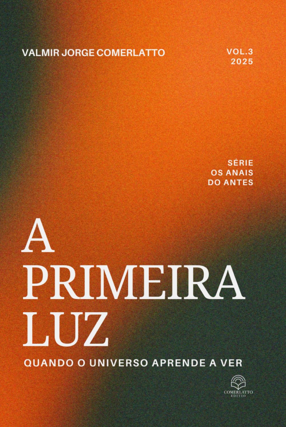 A PRIMEIRA LUZ: Quando o Universo Aprende a Ver (OS ANAIS DO ANTES)