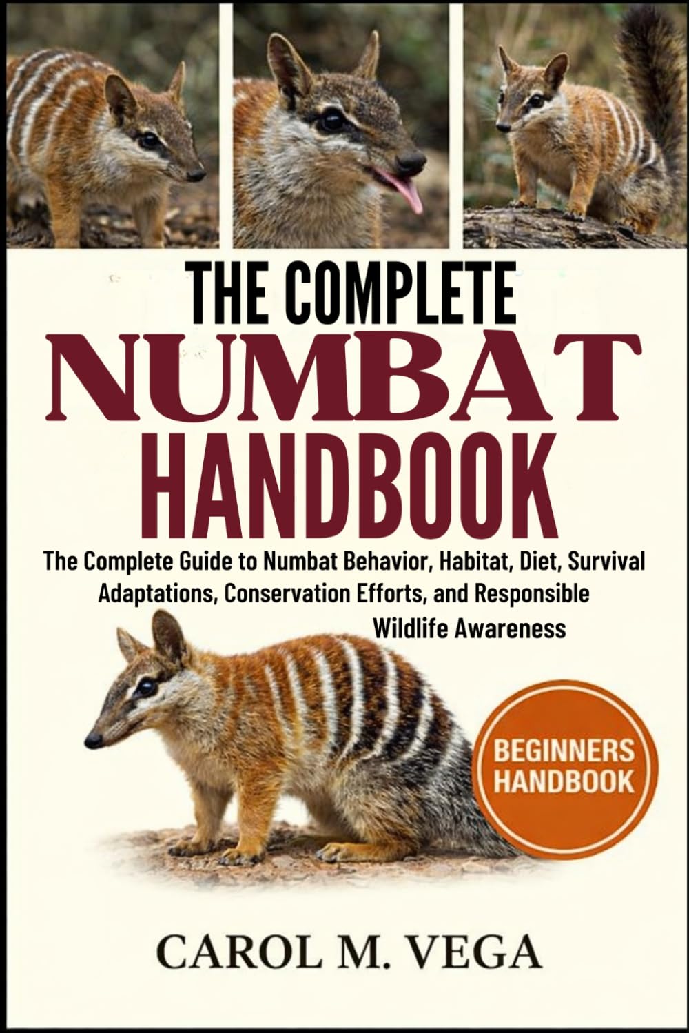 THE COMPLETE NUMBAT HANDBOOK: The Complete Guide to Numbat Behavior, Habitat, Diet, Survival Adaptations, Conservation Efforts, and Responsible Wildlife Awareness