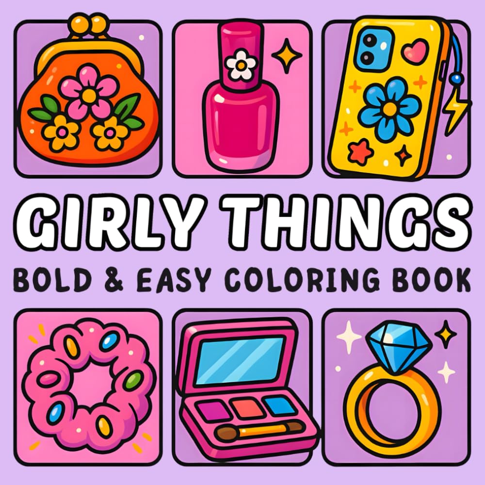 Girly Things: Cozy Coloring Book for Adults, Teens, and Women Featuring Simple, Cute Aesthetic Pages with Bold and Easy Big Designs for Stress Relief and Relaxation