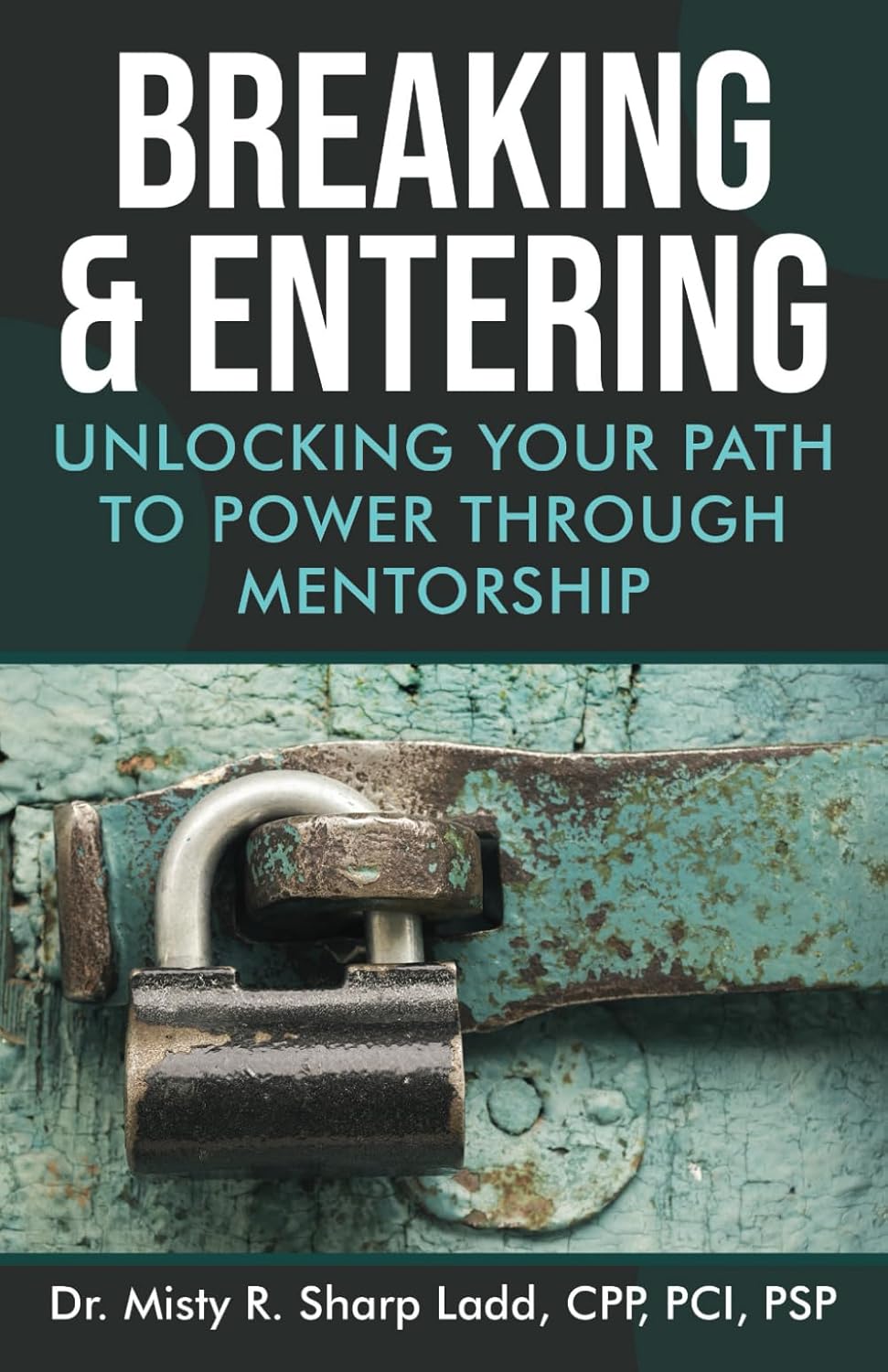 Breaking & Entering: Unlocking Your Path to Power Through Mentorship