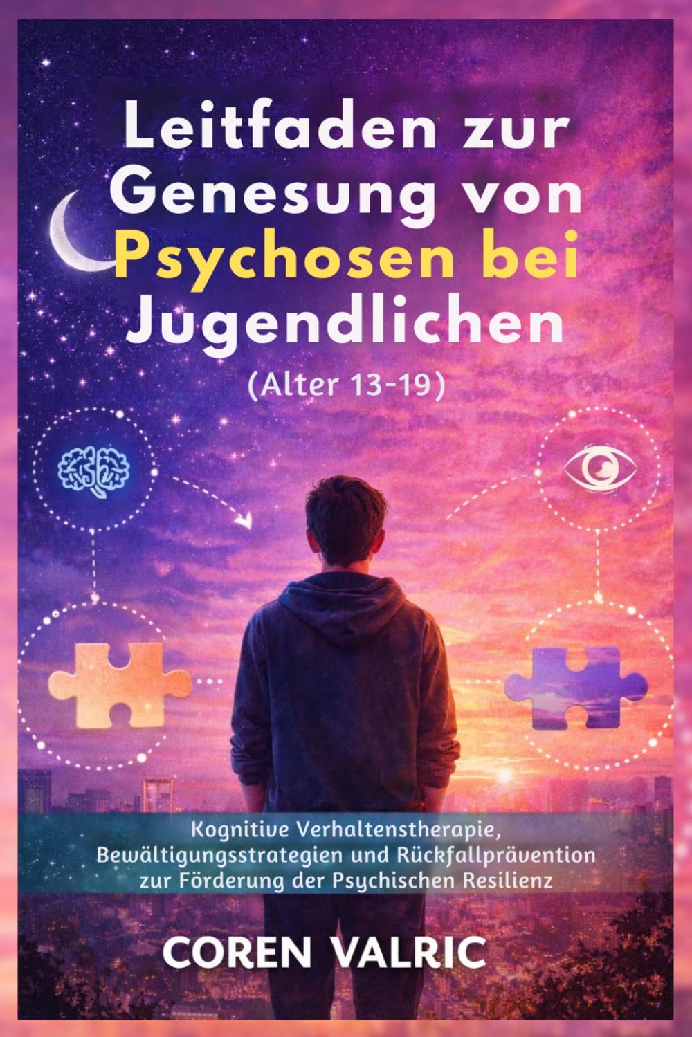 Leitfaden zur Genesung von Psychosen bei Jugendlichen (Alter 13-19): Kognitive Verhaltenstherapie, Bewältigungsstrategien und Rückfallprävention zur Förderung der Psychischen Resilienz