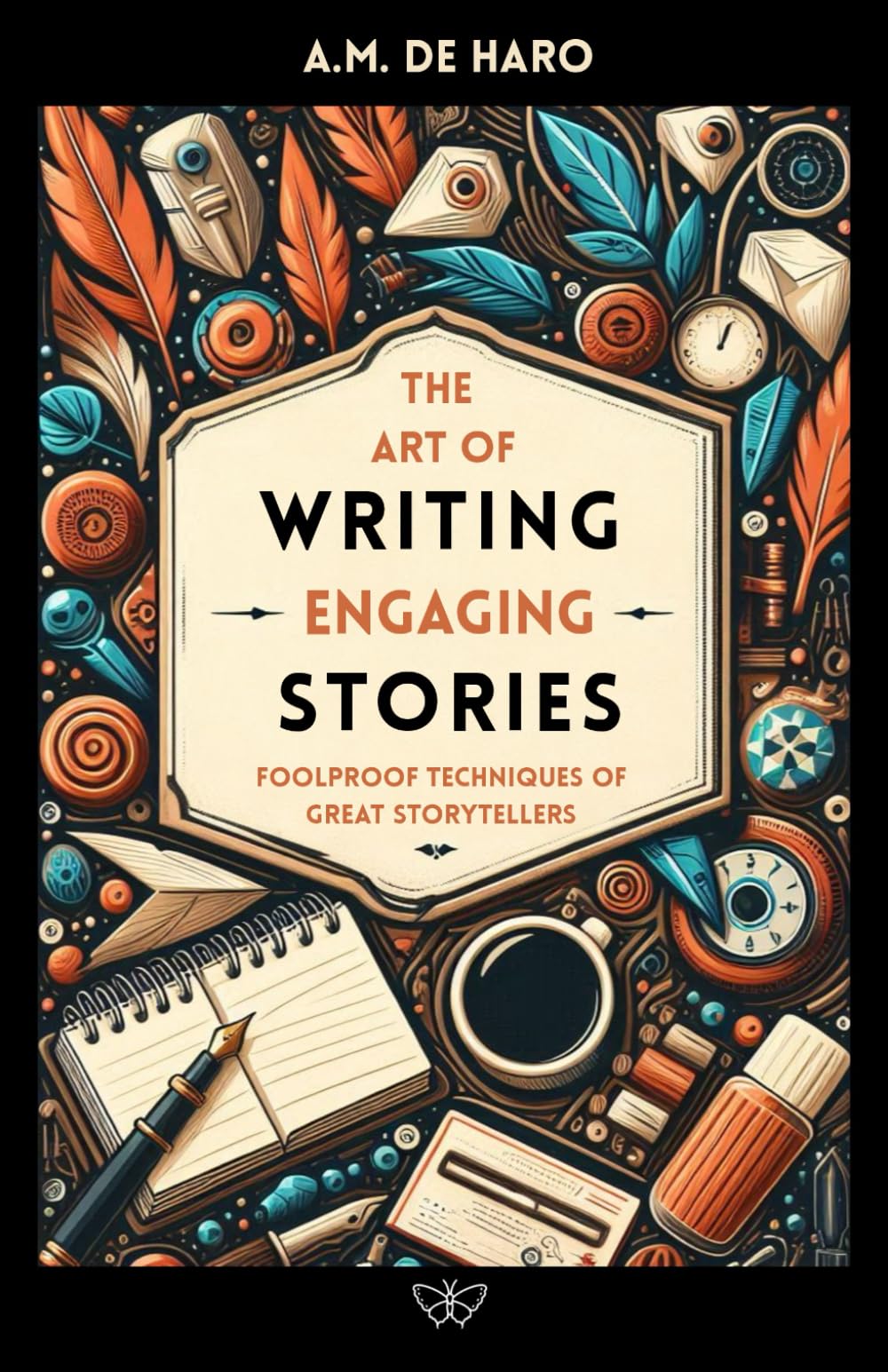 The Art of Writing Engaging Stories: Foolproof Techniques of Great Storytellers