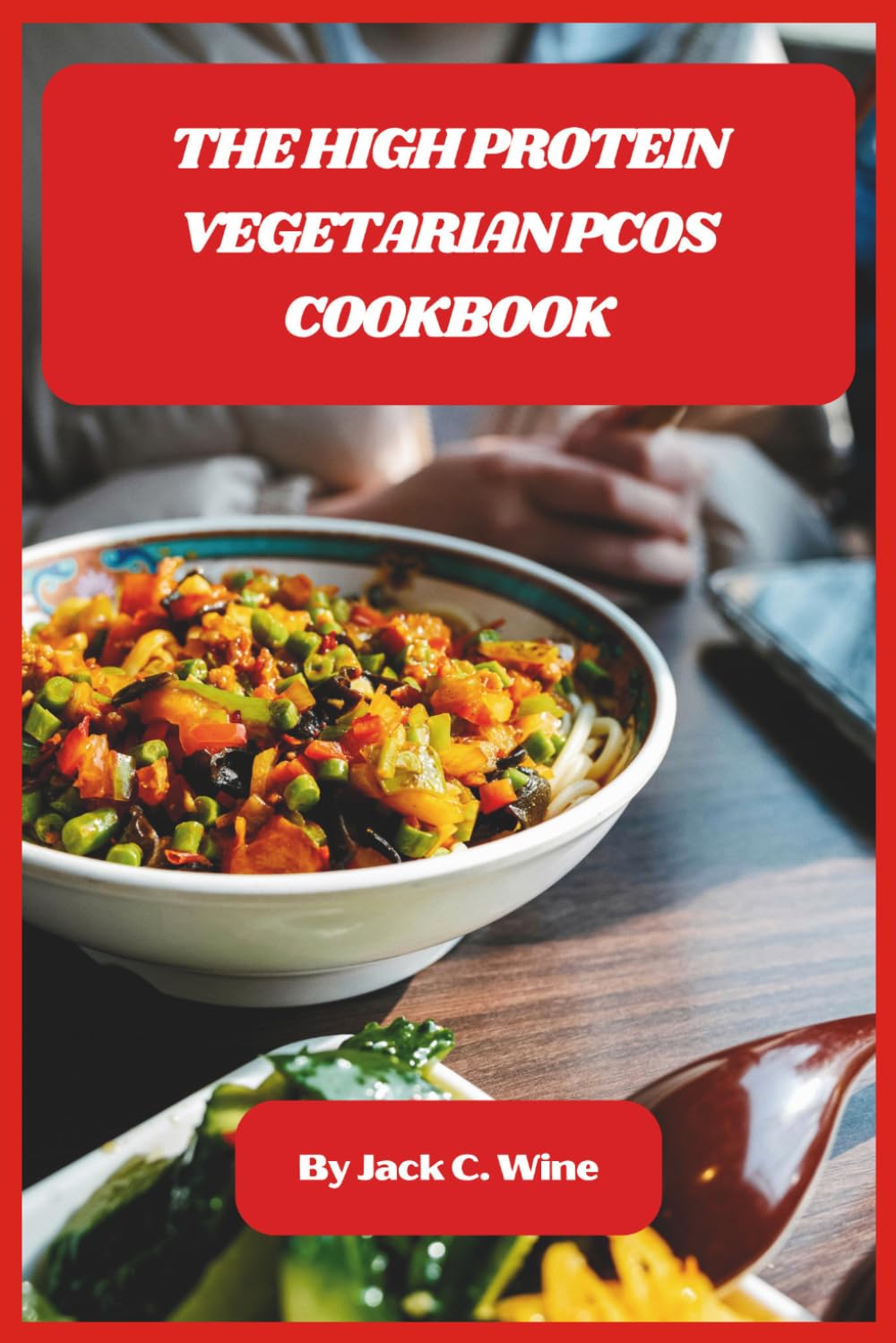 The High Protein Vegetarian PCOS Cookbook: Easy, Satisfying Meals to Balance Hormones, Boost Energy, and Reclaim Your Health