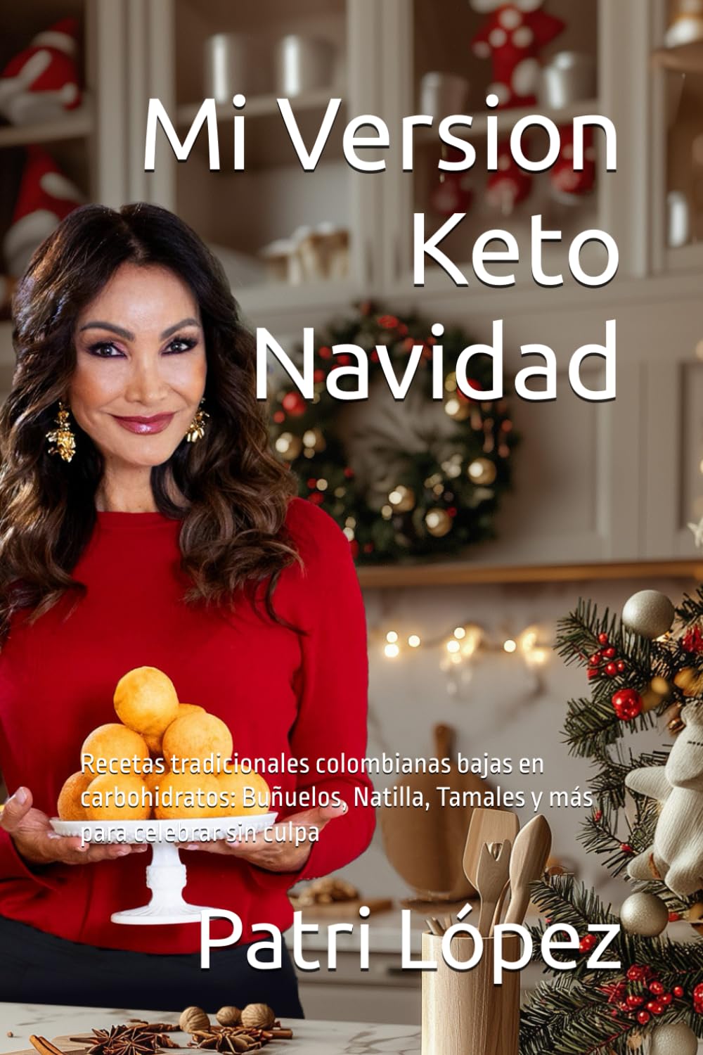 Mi Version Keto Navidad: Recetas tradicionales colombianas bajas en carbohidratos: Buñuelos, Natilla, Tamales y más para celebrar sin culpa