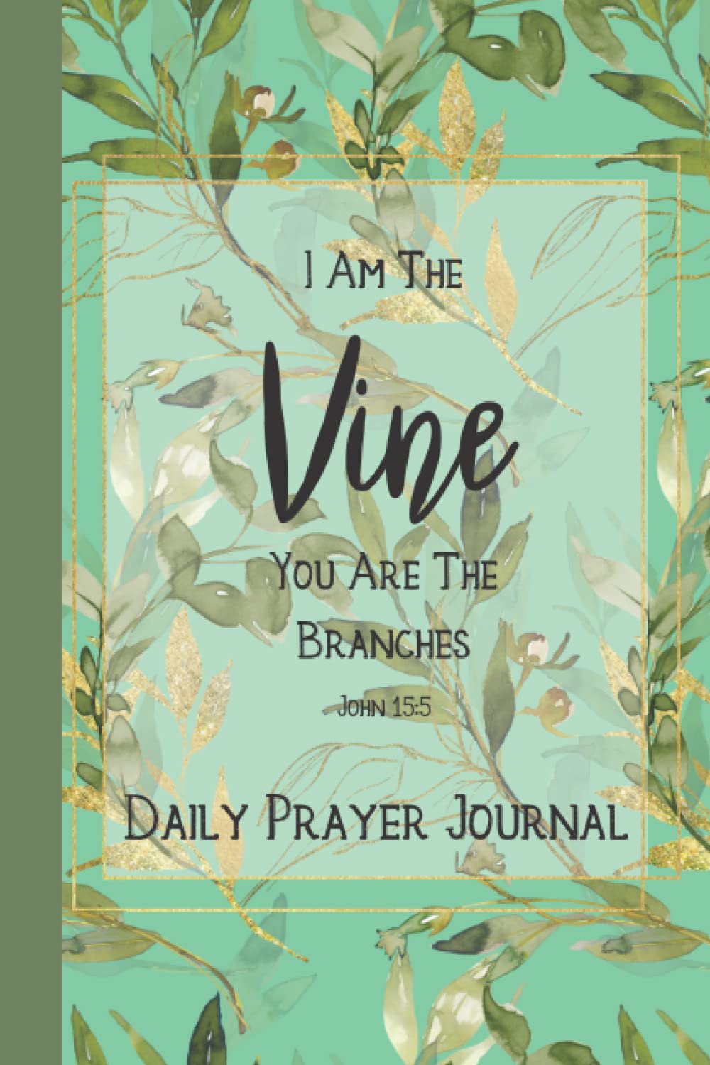 Daily Prayer Journal: I Am The Vine, You Are The Branches Daily Prayer Notebook