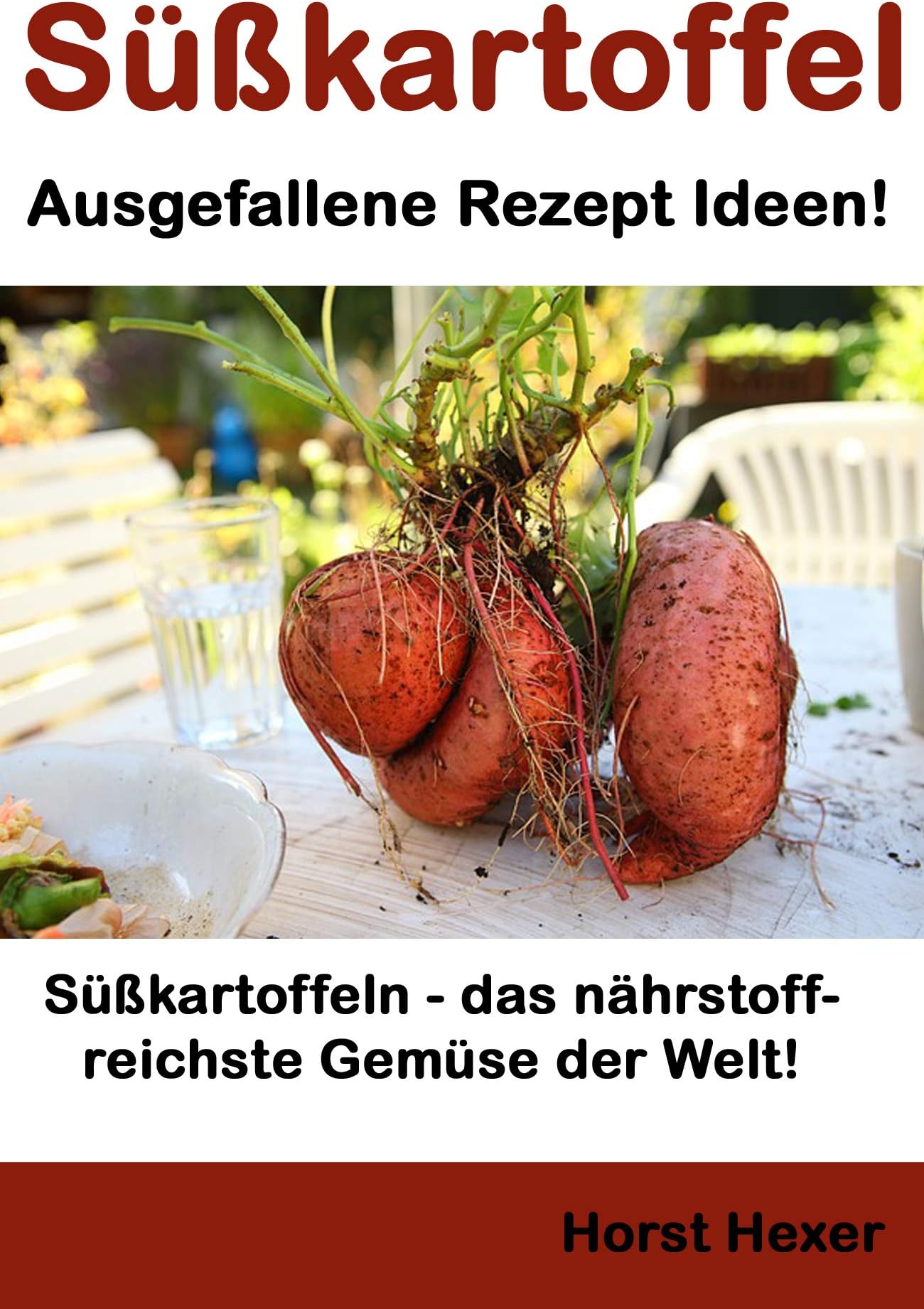 Süßkartoffeln - Ausgefallene Rezept Ideen: Süßkartoffeln – das nährstoffreichste Gemüse der Welt! (German Edition)