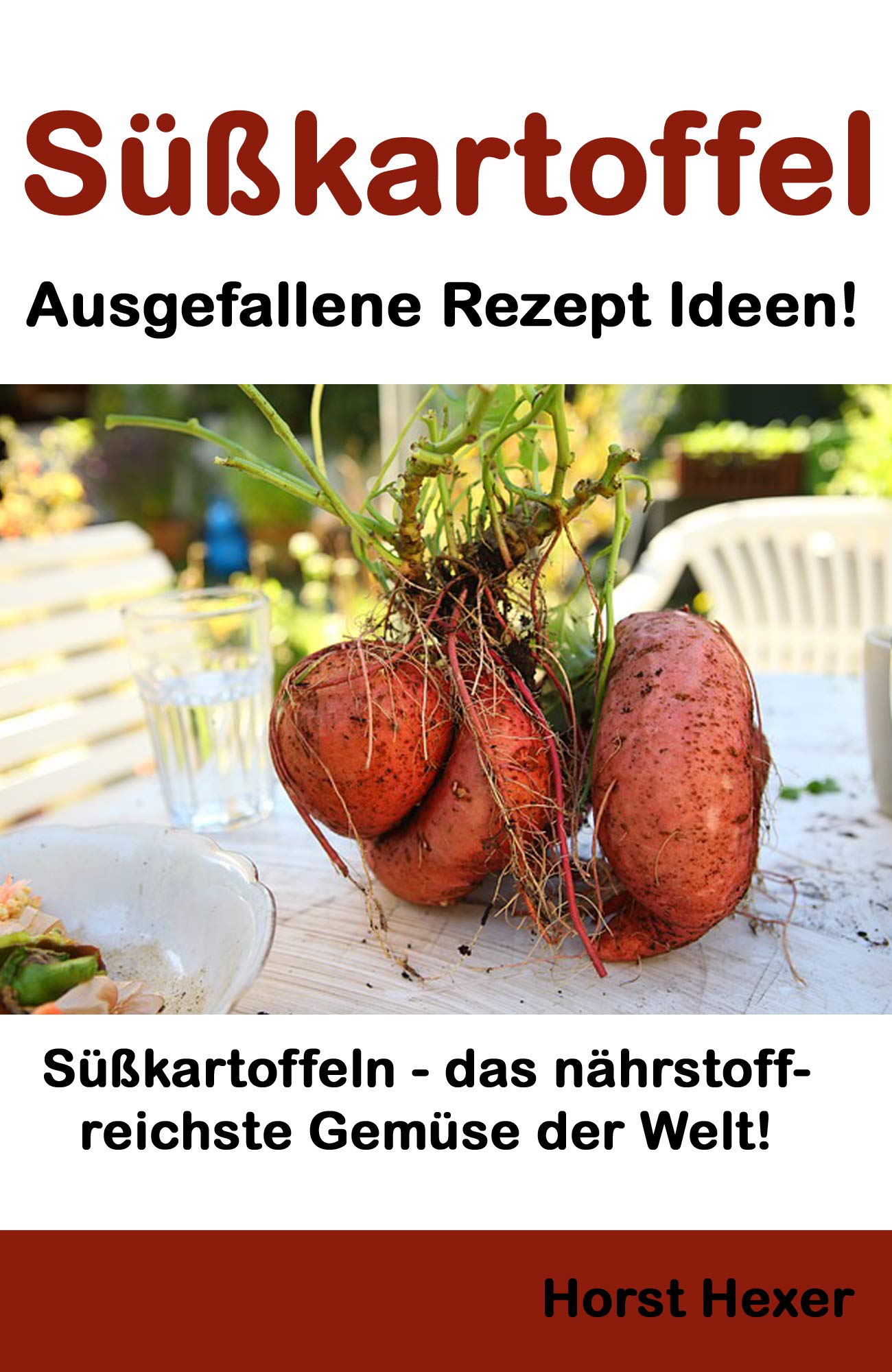 Süßkartoffeln - Ausgefallene Rezept Ideen: Süßkartoffeln – das nährstoffreichste Gemüse der Welt! (German Edition)