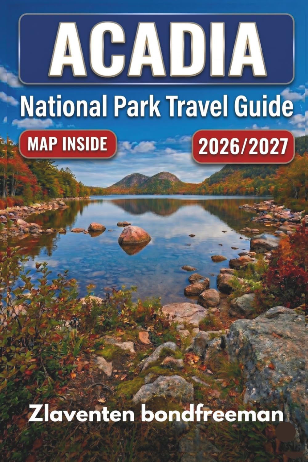 Acadia National Park Travel Guide 2026–2027: The Guide to Hiking Trails, Carriage Roads, Cadillac Mountain, Bar Harbor, Schoodic Peninsula and Isle au Haut With Seasonal Planning